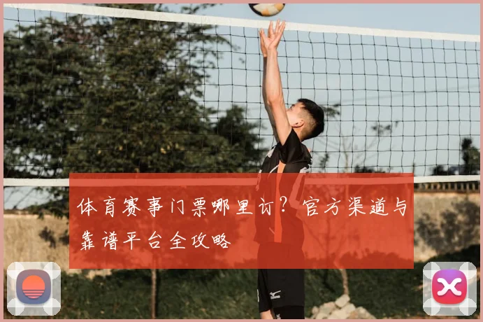 体育赛事门票哪里订?官方渠道与靠谱平台全攻略